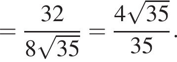 = дробь: чис­ли­тель: 32, зна­ме­на­тель: 8 ко­рень из: на­ча­ло ар­гу­мен­та: 35 конец ар­гу­мен­та конец дроби = дробь: чис­ли­тель: 4 ко­рень из: на­ча­ло ар­гу­мен­та: 35 конец ар­гу­мен­та , зна­ме­на­тель: 35 конец дроби . 