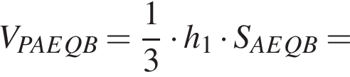 V_PAEQB = дробь: числитель: 1, знаменатель: 3 конец дроби умножить на h_1 умножить на S_AEQB =