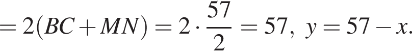 =2 левая круглая скобка BC плюс MN правая круглая скобка =2 умножить на дробь: числитель: 57, знаменатель: 2 конец дроби =57,y=57 минус x.