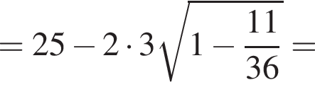 = 25 минус 2 умно­жить на 3 ко­рень из: на­ча­ло ар­гу­мен­та: 1 минус дробь: чис­ли­тель: 11, зна­ме­на­тель: 36 конец дроби конец ар­гу­мен­та = 