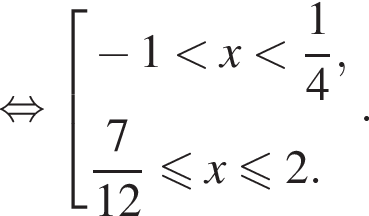 равносильно совокупность выражений новая строка минус 1 меньше x меньше дробь: числитель: 1, знаменатель: 4 конец дроби , новая строка дробь: числитель: 7, знаменатель: 12 конец дроби меньше или равно x меньше или равно 2. конец совокупности . .