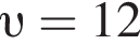  v =12