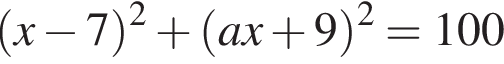  левая круг­лая скоб­ка x минус 7 пра­вая круг­лая скоб­ка в квад­ра­те плюс левая круг­лая скоб­ка ax плюс 9 пра­вая круг­лая скоб­ка в квад­ра­те =100