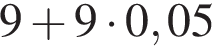 9 плюс 9 умно­жить на 0,05