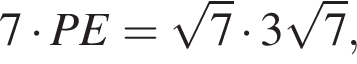 7 умно­жить на PE = ко­рень из: на­ча­ло ар­гу­мен­та: 7 конец ар­гу­мен­та умно­жить на 3 ко­рень из: на­ча­ло ар­гу­мен­та: 7 конец ар­гу­мен­та ,