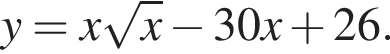 y=x корень из: начало аргумента: x конец аргумента минус 30x плюс 26.