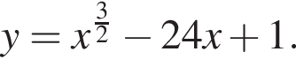 y=x в сте­пе­ни левая круг­лая скоб­ка дробь: чис­ли­тель: 3, зна­ме­на­тель: 2 конец дроби пра­вая круг­лая скоб­ка минус 24x плюс 1. 
