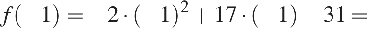 f левая круглая скобка минус 1 правая круглая скобка = минус 2 умножить на левая круглая скобка минус 1 правая круглая скобка в квадрате плюс 17 умножить на левая круглая скобка минус 1 правая круглая скобка минус 31 =