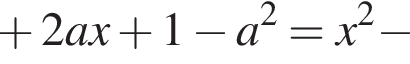 плюс 2ax плюс 1 минус a в квадрате =x в квадрате минус