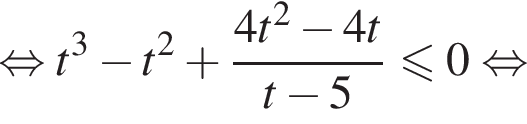  рав­но­силь­но t в кубе минус t в квад­ра­те плюс дробь: чис­ли­тель: 4t в квад­ра­те минус 4t, зна­ме­на­тель: t минус 5 конец дроби \leqslant0 рав­но­силь­но 