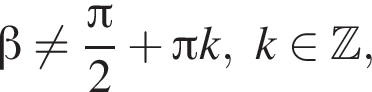  бета не равно дробь: чис­ли­тель: Пи , зна­ме­на­тель: 2 конец дроби плюс Пи k,k при­над­ле­жит Z , 