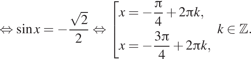 равносильно синус x= минус дробь: числитель: корень из 2 , знаменатель: 2 конец дроби равносильно совокупность выражений x= минус дробь: числитель: Пи , знаменатель: 4 конец дроби плюс 2 Пи k , x= минус дробь: числитель: 3 Пи , знаменатель: 4 конец дроби плюс 2 Пи k, конец совокупности . k принадлежит Z .