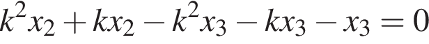 k в квад­ра­те x_2 плюс kx_2 минус k в квад­ра­те x_3 минус kx_3 минус x_3=0