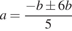 a= дробь: числитель: минус b\pm 6b, знаменатель: 5 конец дроби
