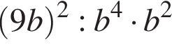 левая круг­лая скоб­ка 9b пра­вая круг­лая скоб­ка в квад­ра­те :b в сте­пе­ни 4 умно­жить на b в квад­ра­те 