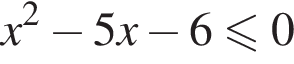 x в квадрате минус 5x минус 6\leqslant0