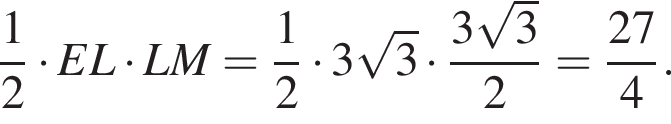дробь: числитель: 1, знаменатель: 2 конец дроби умножить на E L умножить на L M = дробь: числитель: 1, знаменатель: 2 конец дроби умножить на 3 корень из: начало аргумента: 3 конец аргумента умножить на дробь: числитель: 3 корень из: начало аргумента: 3 конец аргумента , знаменатель: 2 конец дроби = дробь: числитель: 27, знаменатель: 4 конец дроби .