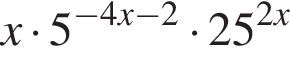 x умно­жить на 5 в сте­пе­ни левая круг­лая скоб­ка минус 4x минус 2 пра­вая круг­лая скоб­ка умно­жить на 25 в сте­пе­ни левая круг­лая скоб­ка 2x пра­вая круг­лая скоб­ка 