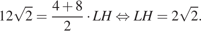  12 ко­рень из: на­ча­ло ар­гу­мен­та: 2 конец ар­гу­мен­та = дробь: чис­ли­тель: 4 плюс 8, зна­ме­на­тель: 2 конец дроби умно­жить на LH рав­но­силь­но LH = 2 ко­рень из: на­ча­ло ар­гу­мен­та: 2 конец ар­гу­мен­та . 