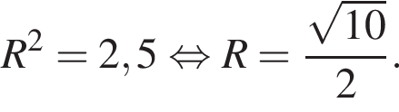 R в квад­ра­те =2,5 рав­но­силь­но R= дробь: чис­ли­тель: ко­рень из: на­ча­ло ар­гу­мен­та: 10 конец ар­гу­мен­та , зна­ме­на­тель: 2 конец дроби . 