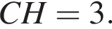 CH = 3 .