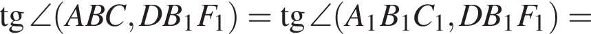тангенс \angle левая круглая скобка ABC,DB_1F_1 правая круглая скобка = тангенс \angle левая круглая скобка A_1B_1C_1,DB_1F_1 правая круглая скобка =