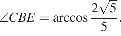 \angle CBE= арк­ко­си­нус дробь: чис­ли­тель: 2 ко­рень из: на­ча­ло ар­гу­мен­та: 5 конец ар­гу­мен­та , зна­ме­на­тель: 5 конец дроби . 