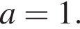 a=1.