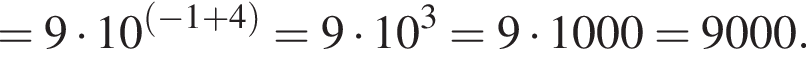 =9 умножить на 10 в степени левая круглая скобка левая круглая скобка минус 1 плюс 4 правая круглая скобка правая круглая скобка =9 умножить на 10 в кубе =9 умножить на 1000=9000.