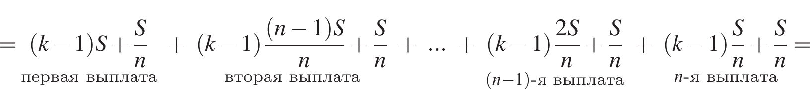 =\undersetпер­вая вы­пла­та\mathop левая круг­лая скоб­ка k минус 1 пра­вая круг­лая скоб­ка S плюс дробь: чис­ли­тель: S, зна­ме­на­тель: n конец дроби плюс \undersetвто­рая вы­пла­та\mathop левая круг­лая скоб­ка k минус 1 пра­вая круг­лая скоб­ка дробь: чис­ли­тель: левая круг­лая скоб­ка n минус 1 пра­вая круг­лая скоб­ка S, зна­ме­на­тель: n конец дроби плюс дробь: чис­ли­тель: S, зна­ме­на­тель: n конец дроби плюс ... плюс \underset левая круг­лая скоб­ка n минус 1 пра­вая круг­лая скоб­ка минус я вы­пла­та\mathop левая круг­лая скоб­ка k минус 1 пра­вая круг­лая скоб­ка дробь: чис­ли­тель: 2S, зна­ме­на­тель: n конец дроби плюс дробь: чис­ли­тель: S, зна­ме­на­тель: n конец дроби плюс \undersetn минус я вы­пла­та\mathop левая круг­лая скоб­ка k минус 1 пра­вая круг­лая скоб­ка дробь: чис­ли­тель: S, зна­ме­на­тель: n конец дроби плюс дробь: чис­ли­тель: S, зна­ме­на­тель: n конец дроби = 