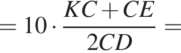 =10 умно­жить на дробь: чис­ли­тель: KC плюс CE, зна­ме­на­тель: 2CD конец дроби = 