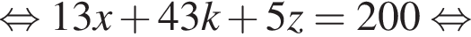  рав­но­силь­но 13x плюс 43k плюс 5z=200 рав­но­силь­но 