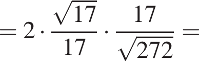 = 2 умно­жить на дробь: чис­ли­тель: ко­рень из: на­ча­ло ар­гу­мен­та: 17 конец ар­гу­мен­та , зна­ме­на­тель: 17 конец дроби умно­жить на дробь: чис­ли­тель: 17, зна­ме­на­тель: ко­рень из: на­ча­ло ар­гу­мен­та: 272 конец ар­гу­мен­та конец дроби = 