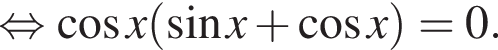  рав­но­силь­но ко­си­нус x левая круг­лая скоб­ка синус x плюс ко­си­нус x пра­вая круг­лая скоб­ка =0.
