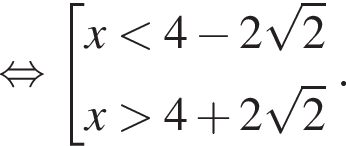  рав­но­силь­но со­во­куп­ность вы­ра­же­ний x мень­ше 4 минус 2 ко­рень из: на­ча­ло ар­гу­мен­та: 2 конец ар­гу­мен­та x боль­ше 4 плюс 2 ко­рень из: на­ча­ло ар­гу­мен­та: 2 конец ар­гу­мен­та конец со­во­куп­но­сти .. 