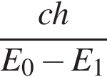  дробь: чис­ли­тель: ch, зна­ме­на­тель: E_0 минус E_1 конец дроби 