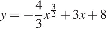 y= минус дробь: чис­ли­тель: 4, зна­ме­на­тель: 3 конец дроби x в сте­пе­ни левая круг­лая скоб­ка дробь: чис­ли­тель: 3, зна­ме­на­тель: 2 конец дроби пра­вая круг­лая скоб­ка плюс 3x плюс 8 