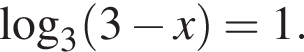 \mathop\mathrmlog\nolimits_3 левая круг­лая скоб­ка 3 минус x пра­вая круг­лая скоб­ка =1.