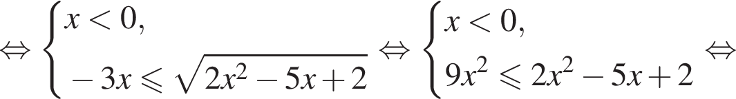 рав­но­силь­но си­сте­ма вы­ра­же­ний  новая стро­ка x мень­ше 0 , новая стро­ка минус 3x мень­ше или равно ко­рень из: на­ча­ло ар­гу­мен­та: 2x конец ар­гу­мен­та в квад­ра­те минус 5x плюс 2 конец си­сте­мы . рав­но­силь­но си­сте­ма вы­ра­же­ний  новая стро­ка x мень­ше 0 , новая стро­ка 9x в квад­ра­те мень­ше или равно 2x в квад­ра­те минус 5x плюс 2 конец си­сте­мы . рав­но­силь­но 