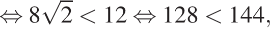 равносильно 8 корень из 2 меньше 12 равносильно 128 меньше 144,