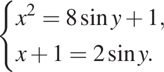  си­сте­ма вы­ра­же­ний  новая стро­ка x в квад­ра­те =8 синус y плюс 1, новая стро­ка x плюс 1=2 синус y. конец си­сте­мы 