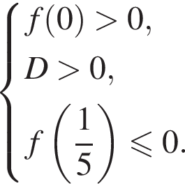 си­сте­ма вы­ра­же­ний f левая круг­лая скоб­ка 0 пра­вая круг­лая скоб­ка боль­ше 0, D боль­ше 0, f левая круг­лая скоб­ка дробь: чис­ли­тель: 1, зна­ме­на­тель: 5 конец дроби пра­вая круг­лая скоб­ка мень­ше или равно 0. конец си­сте­мы . 