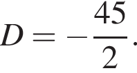 D= минус дробь: числитель: 45, знаменатель: 2 конец дроби .