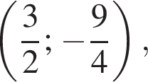  левая круг­лая скоб­ка дробь: чис­ли­тель: 3, зна­ме­на­тель: 2 конец дроби ; минус дробь: чис­ли­тель: 9, зна­ме­на­тель: 4 конец дроби пра­вая круг­лая скоб­ка ,