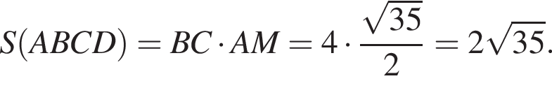 S левая круглая скобка ABCD правая круглая скобка =BC умножить на AM=4 умножить на дробь: числитель: корень из: начало аргумента: 35 конец аргумента , знаменатель: 2 конец дроби =2 корень из: начало аргумента: 35 конец аргумента .