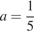 a= дробь: чис­ли­тель: 1, зна­ме­на­тель: 5 конец дроби 