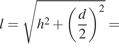 l= ко­рень из: на­ча­ло ар­гу­мен­та: h конец ар­гу­мен­та в квад­ра­те плюс левая круг­лая скоб­ка дробь: чис­ли­тель: d, зна­ме­на­тель: 2 конец дроби пра­вая круг­лая скоб­ка в квад­ра­те = 