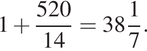 1 плюс дробь: чис­ли­тель: 520, зна­ме­на­тель: 14 конец дроби = целая часть: 38, дроб­ная часть: чис­ли­тель: 1, зна­ме­на­тель: 7 . 
