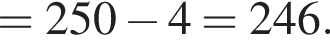 = 250 минус 4 = 246.