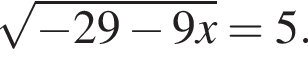  ко­рень из: на­ча­ло ар­гу­мен­та: минус 29 минус 9x конец ар­гу­мен­та =5.